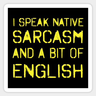 I speak native sarcasm and a bit of English! Magnet